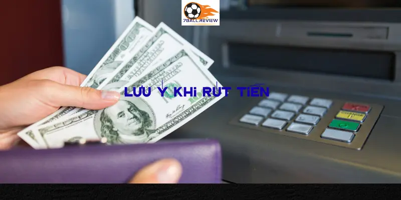 7BALLREVIEW__LƯU Ý KHI RÚT