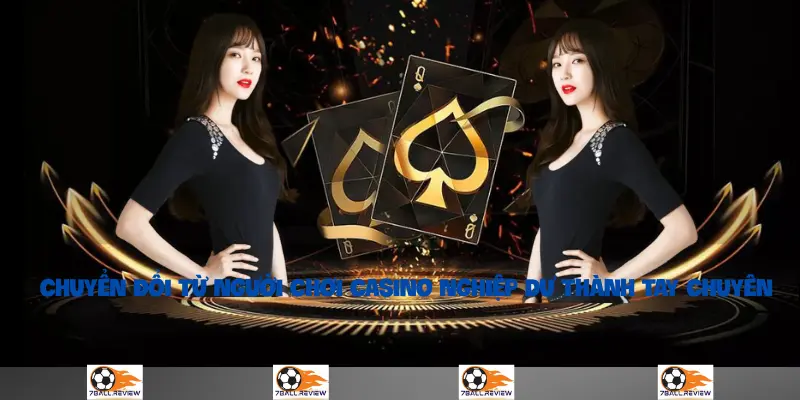7ball.review__Chuyển Đổi Từ Người Chơi Casino Nghiệp Dư Thành Tay Chuyên