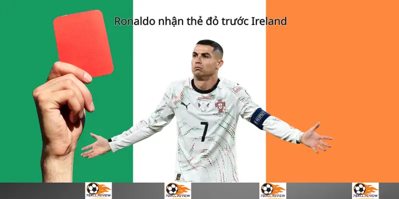 7ball.review__Ronaldo nhận thẻ đỏ trước Ireland